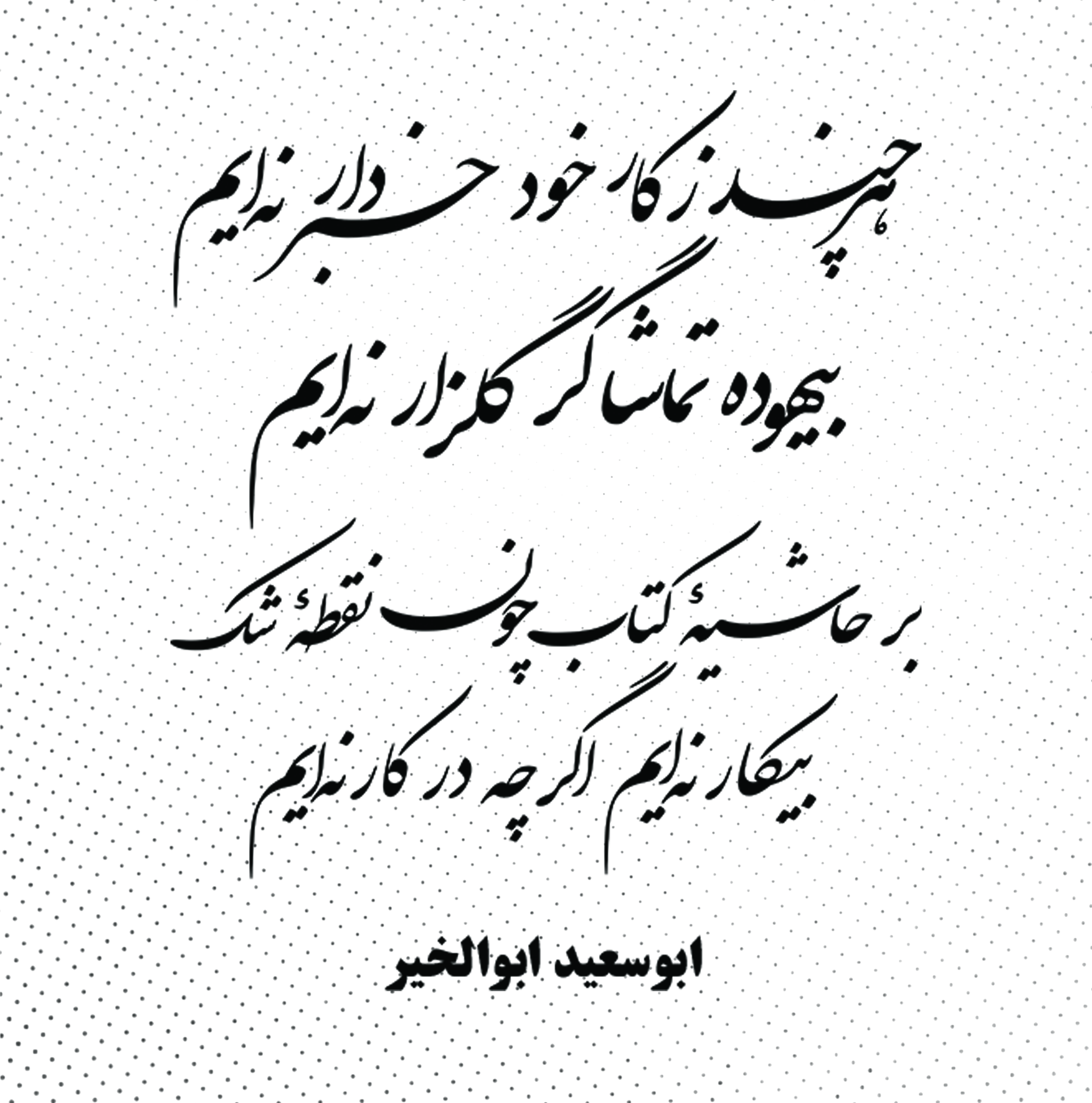 هرچند ز کار خود خبردار نه‌ایم بیهوده تماشاگر گلزار نه‌ایم بر حاشیهٔ کتاب چون نقطهٔ شک بیکار نه‌ایم اگرچه در کار نه‌ایم